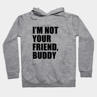 I'm Not Your Friend, Buddy | South Park Hoodie